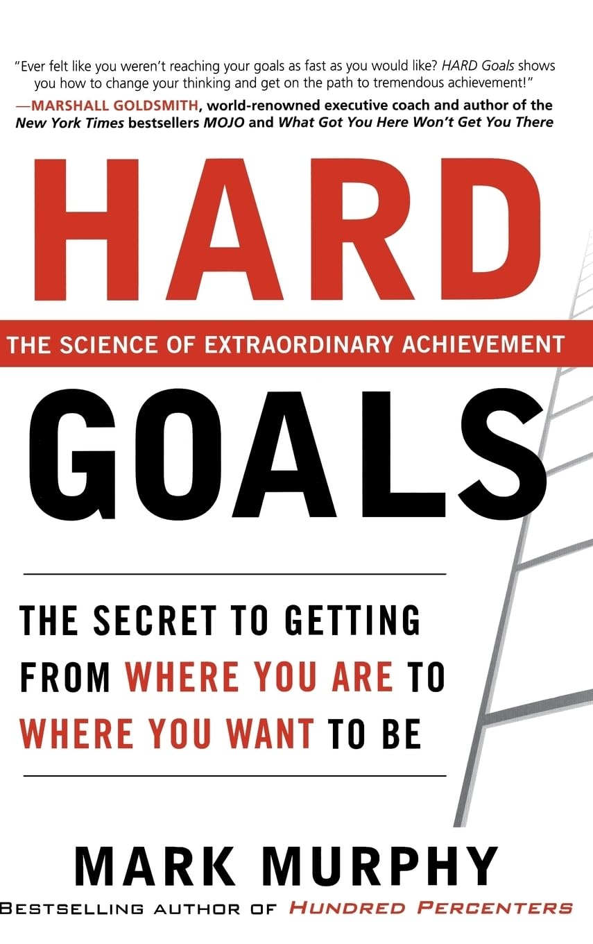 Hard Goals : The Secret to Getting from Where You Are to Where You Want to Be