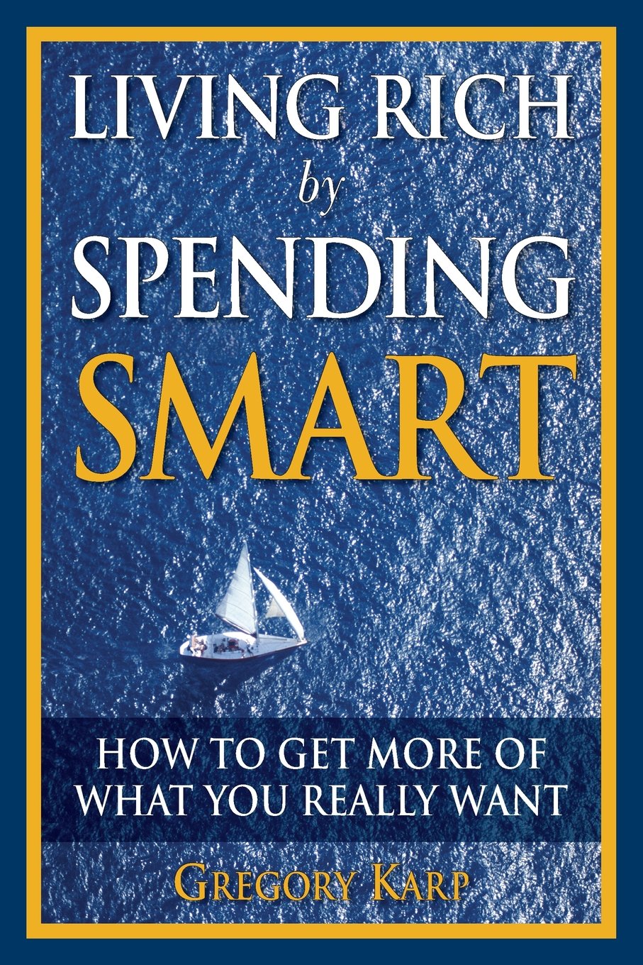 Living Rich by Spending Smart: How to Get More of What You Really Want