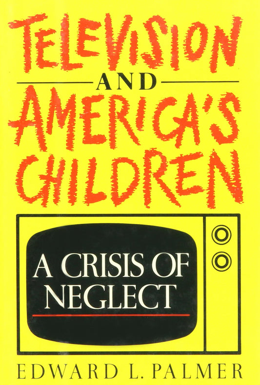Television and America's Children: A Crisis of Neglect (Communication and Society)