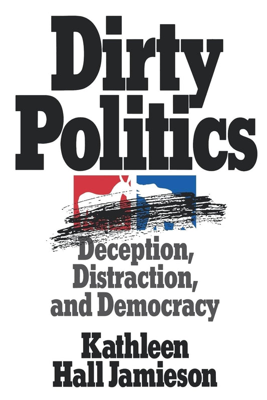Dirty Politics: Deception, Distraction, and Democracy (Oxford Paperbacks)