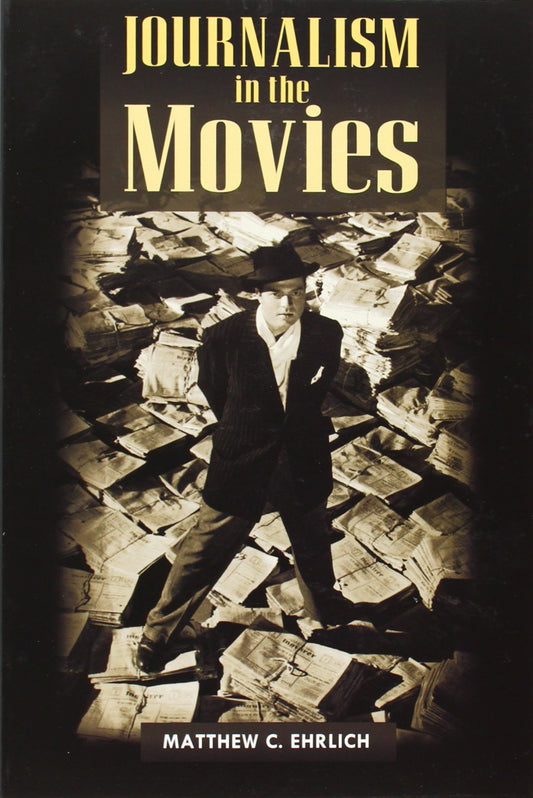 Journalism in the Movies (The History of Media and Communication)