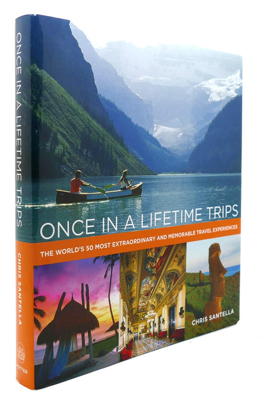 Once in a Lifetime Trips: The World's 50 Most Extraordinary and Memorable Travel Experiences