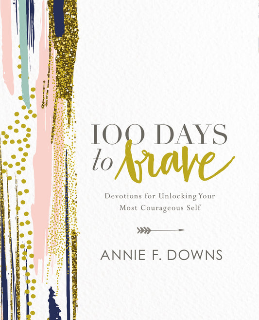 100 Days to Brave: Devotions for Unlocking Your Most Courageous Self (A 100-Day Devotional) – The Perfect Christian Graduation Gift to Celebrate Your Grad
