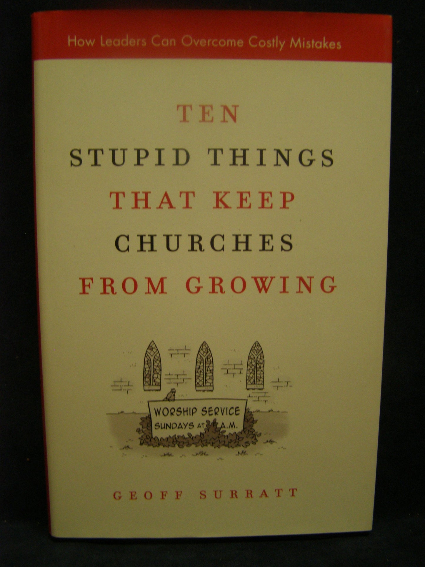 Ten Stupid Things That Keep Churches from Growing: How Leaders Can Overcome Costly Mistakes