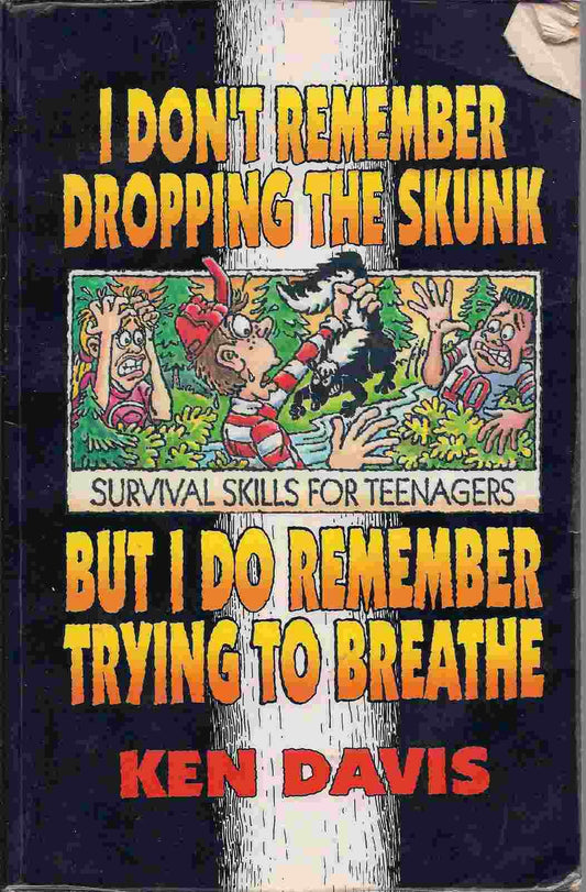 I Don't Remember Dropping the Skunk, But I Do Remember Trying to Breathe: Survival Skills for Teenagers