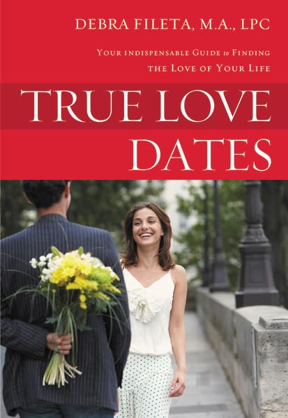 True Love Dates: Your Indispensable Guide to Finding the Love of your Life