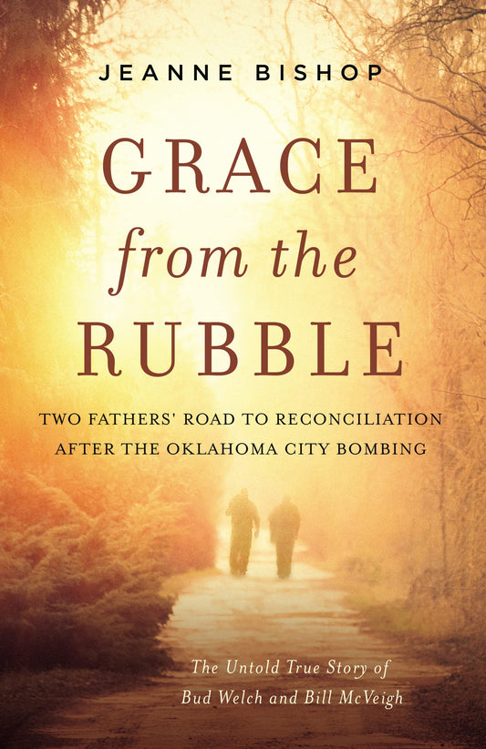 Grace from the Rubble: Two Fathers' Road to Reconciliation after the Oklahoma City Bombing