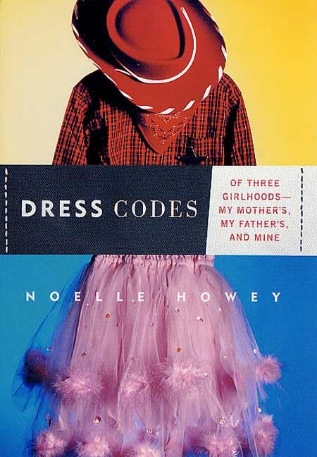 Dress Codes: Of Three Girlhoods--My Mother's, My Father's, and Mine