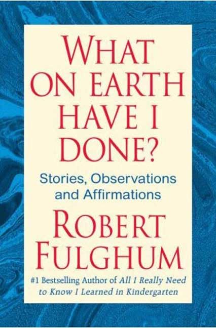 What On Earth Have I Done?: Stories, Observations, and Affirmations