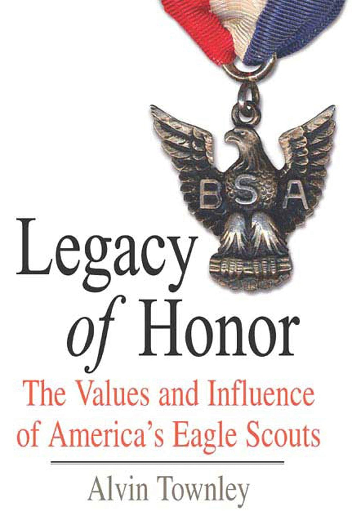 Legacy of Honor: The Values and Influence of America's Eagle Scouts