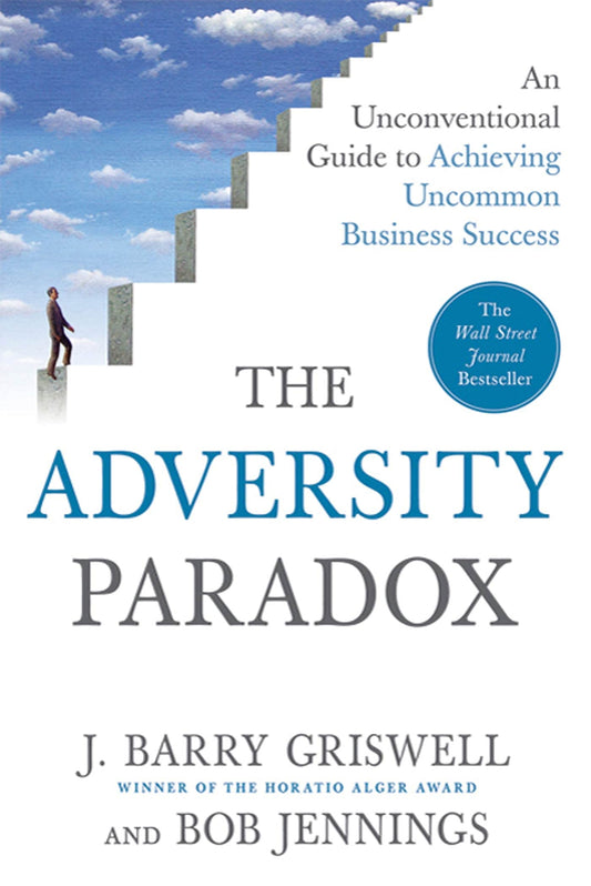 The Adversity Paradox: An Unconventional Guide to Achieving Uncommon Business Success