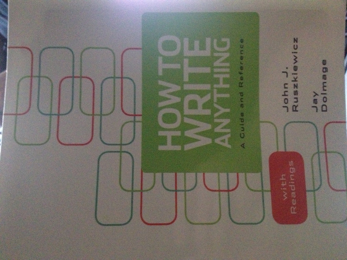 How to Write Anything: A Guide and Reference with Readings with 2009 MLA and 2010 APA Updates