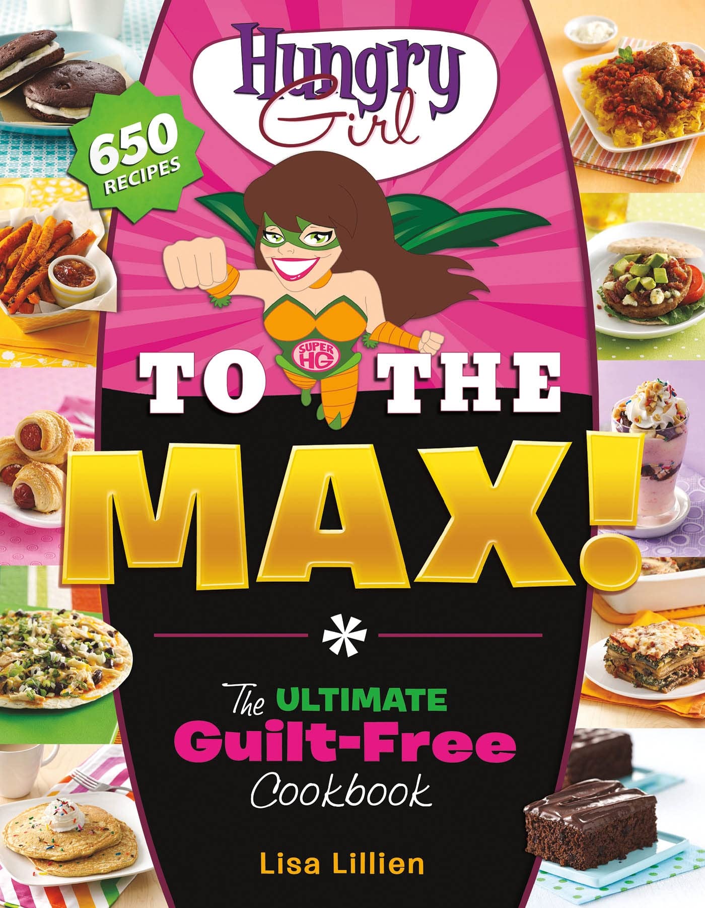 Hungry Girl to the Max!: The Ultimate Guilt-Free Cookbook