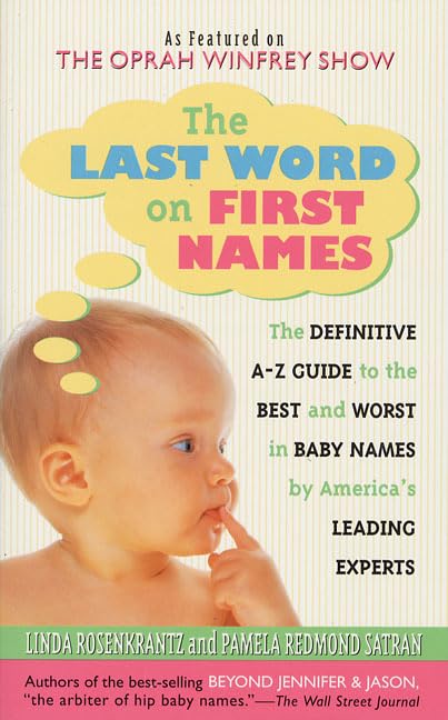 The Last Word on First Names: The Definitive A-Z Guide to the Best and Worst in Baby Names by America's Leading Experts