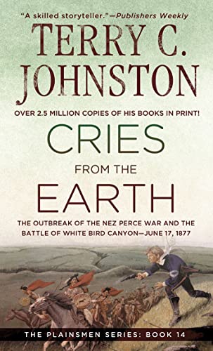 Cries from the Earth : The Outbreak of the Nez Perce War and the Battle of White Bird Canyon June 17, 1877 ( The Plainsmen Series )