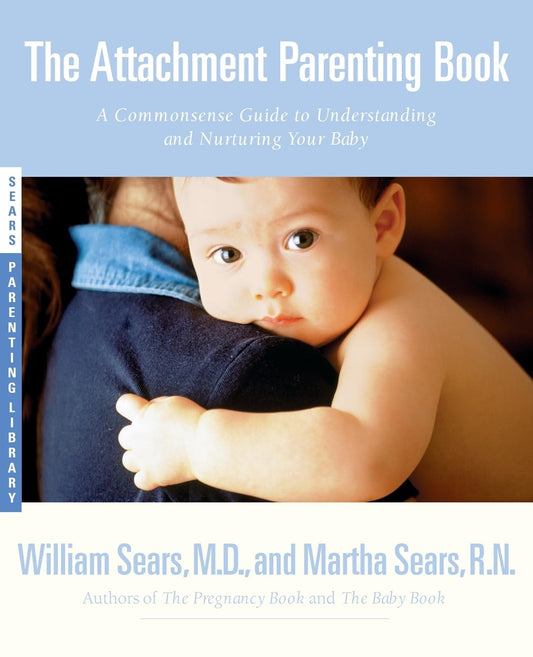The Attachment Parenting Book : A Commonsense Guide to Understanding and Nurturing Your Baby