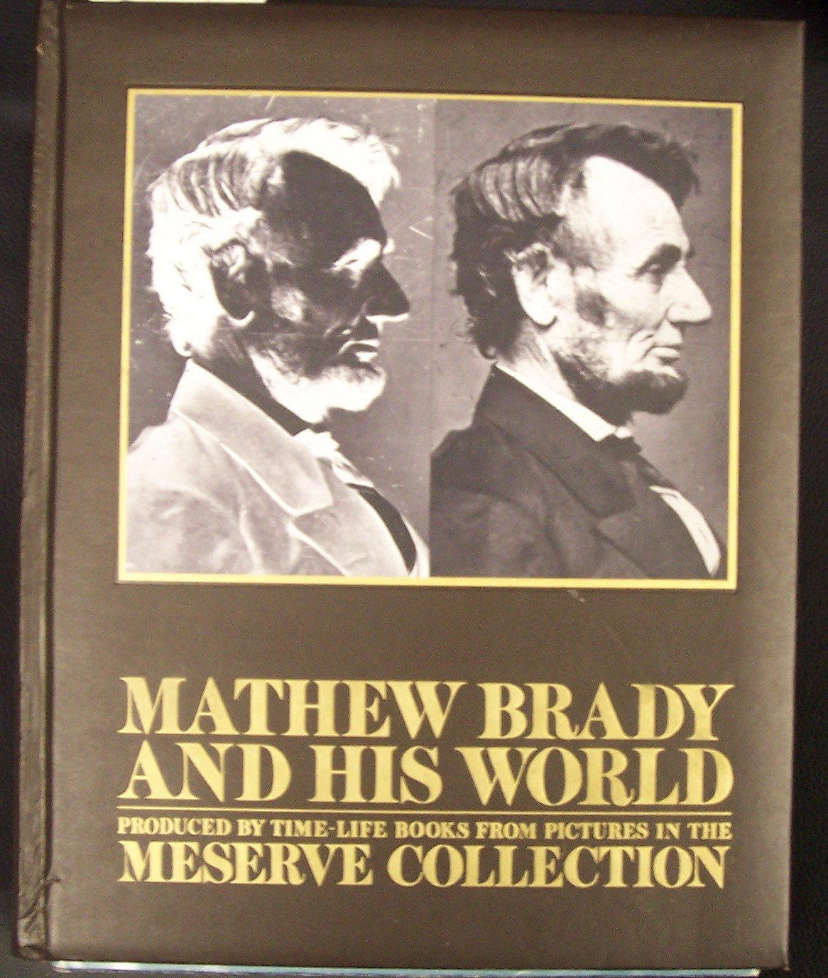 Mathew Brady and His World: Produced by Time-Life Books from Pictures in the Meserve Collection