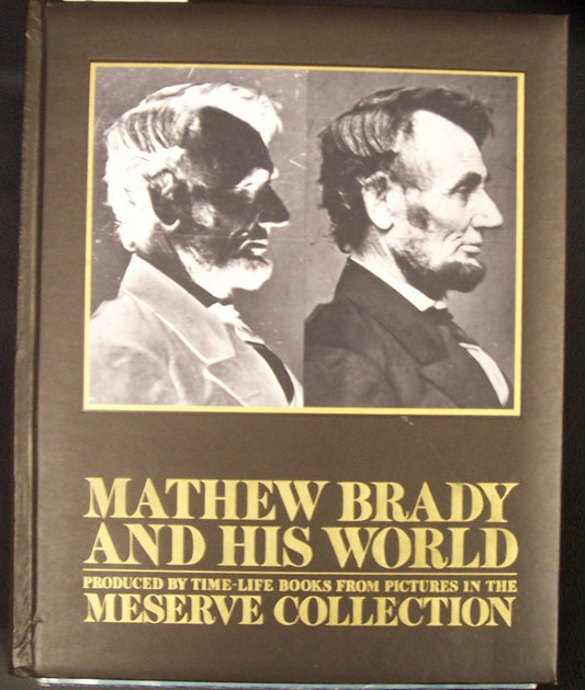 Mathew Brady and His World: Produced by Time-Life Books from Pictures in the Meserve Collection