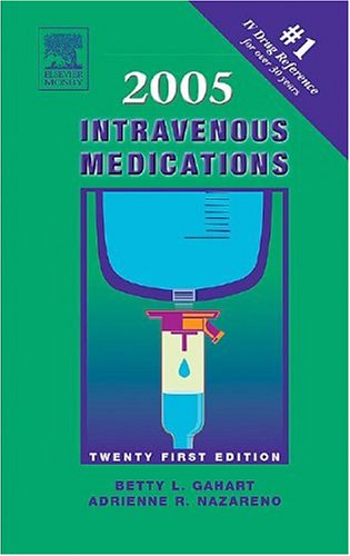 2005 Intravenous Medications : A Handbook for Nurses and Allied Health Professionals