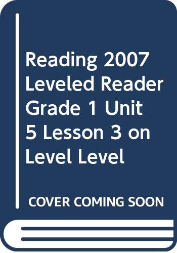 READING 2007 LEVELED READER GRADE 1 UNIT 5 LESSON 3 ON LEVEL LEVEL