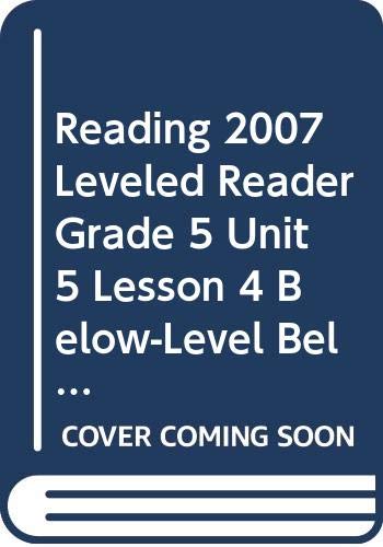 READING 2007 LEVELED READER GRADE 5 UNIT 5 LESSON 4 BELOW-LEVEL BELOW-LEVEL