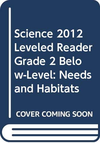 SCIENCE 2012 LEVELED READER GRADE 2 BELOW-LEVEL: NEEDS AND HABITATS