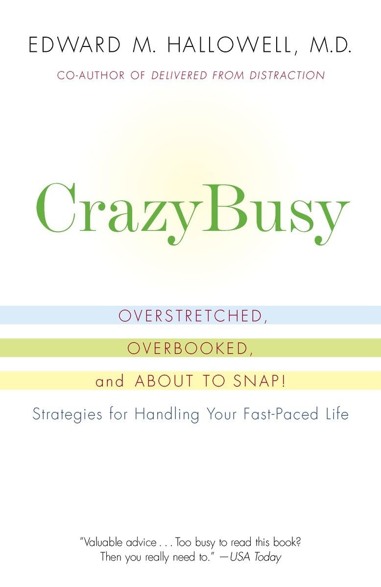 CrazyBusy: Overstretched, Overbooked, and About to Snap! Strategies for Handling Your Fast-Paced Life