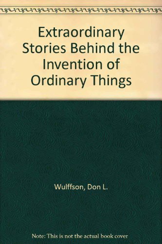 Extraordinary Stories Behind the Invention of Ordinary Things