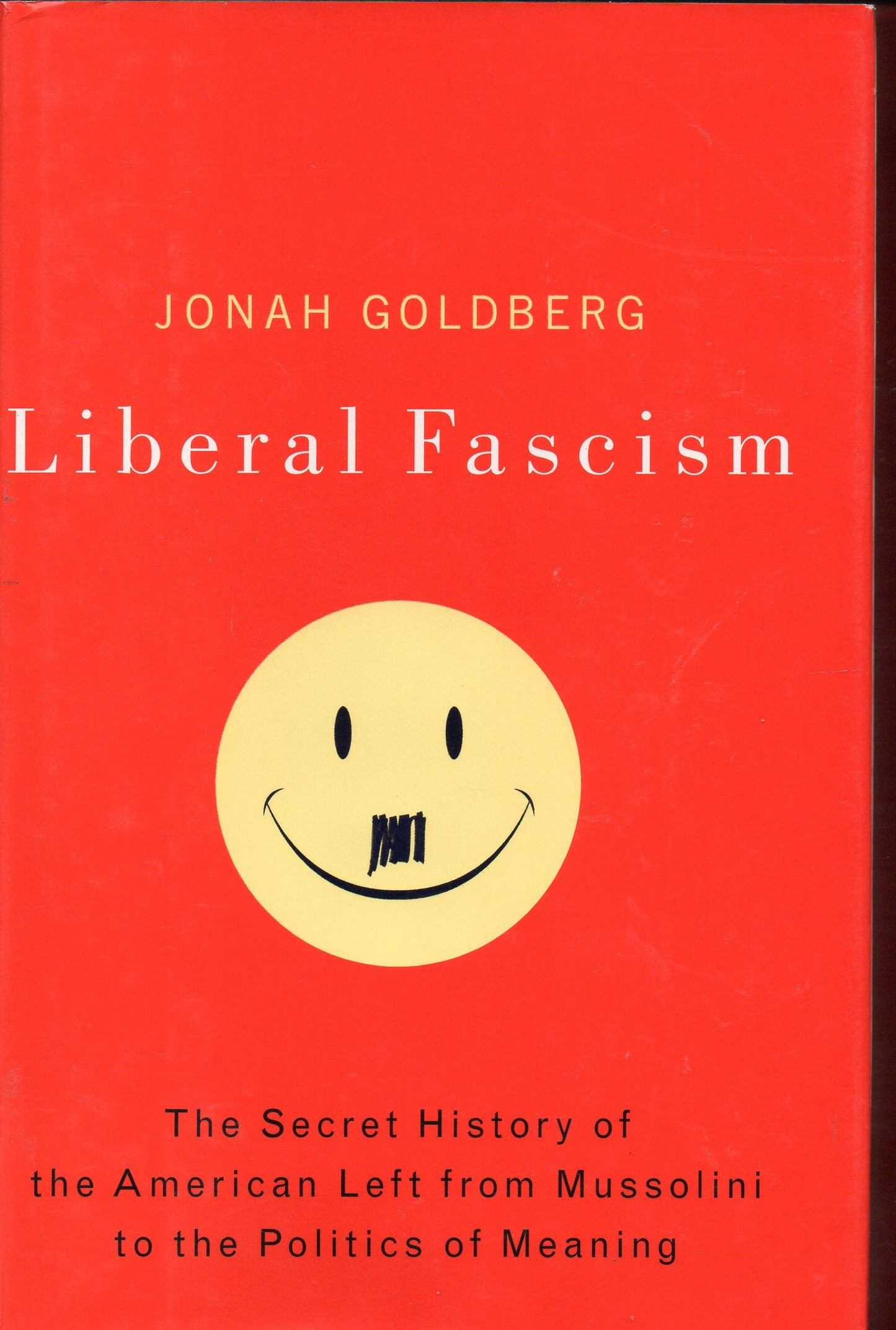 Liberal Fascism: The Secret History of the American Left, From Mussolini to the Politics of Meaning