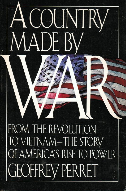 A Country Made by War: From the Revolution to Vietnam : The Story of America's Rise to Power