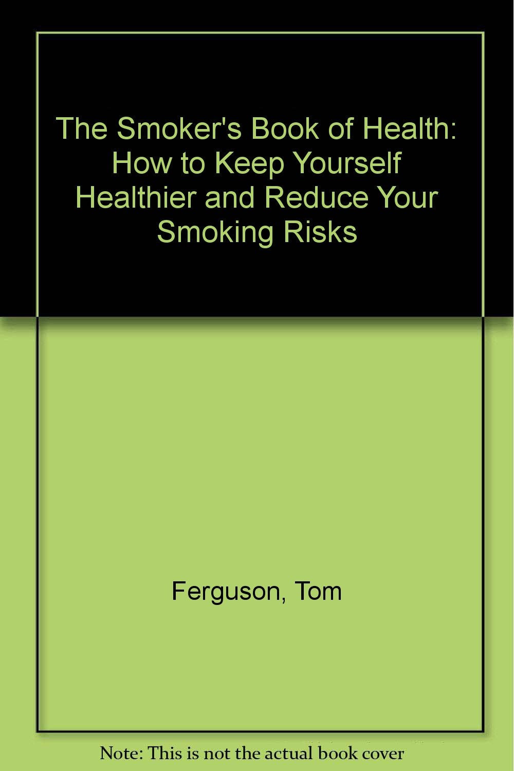 The Smoker's Book of Health: How To Keep Yourself Healthier and Reduce Your Smoking Risks
