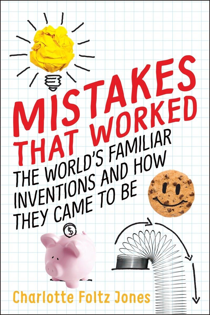 Mistakes That Worked: The World's Familiar Inventions and How They Came to Be