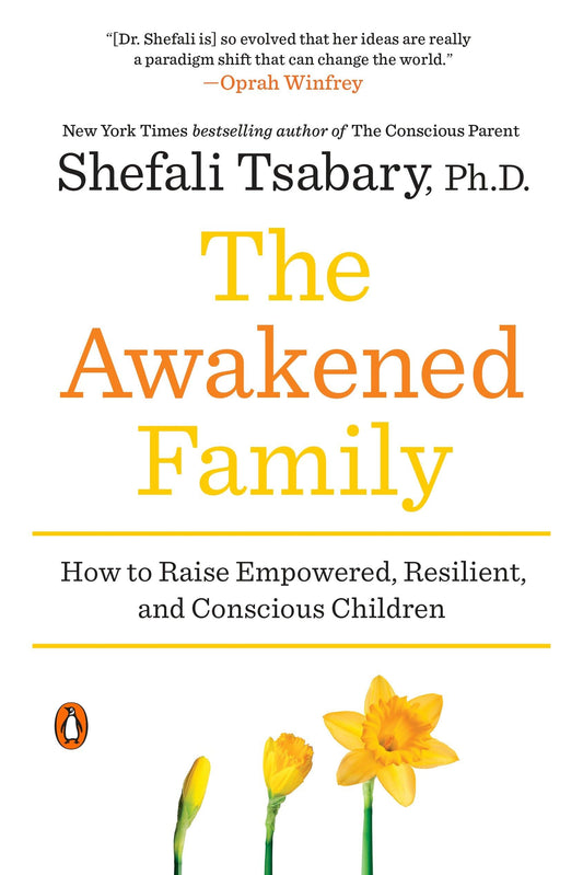 The Awakened Family: How to Raise Empowered, Resilient, and Conscious Children
