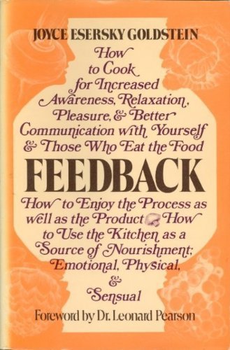 Feedback: How to cook for increased awareness, relaxation, pleasure & better communication with yourself & those who eat the food : how to enjoy the ... of nourishment, emotional, physical & sensual