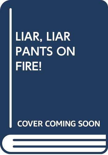 LIAR, LIAR PANTS ON FIRE!
