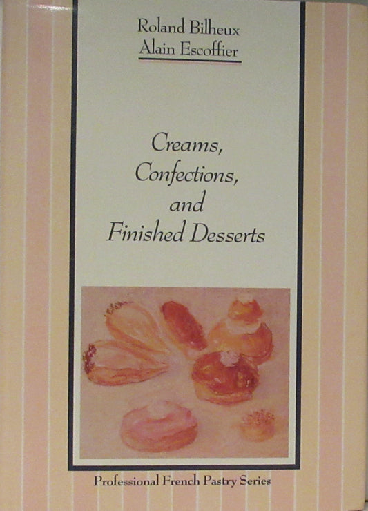 Professional French pastry series, volume 2: creams, confections,& finished desserts