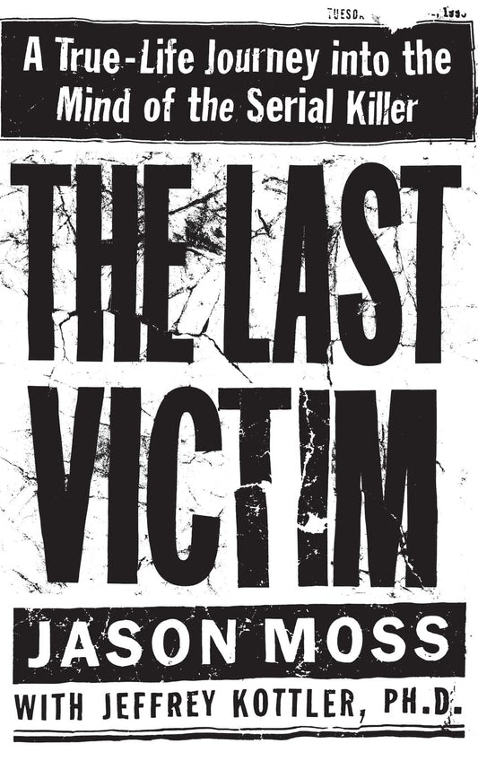 The Last Victim: A True-Life Journey into the Mind of the Serial Killer