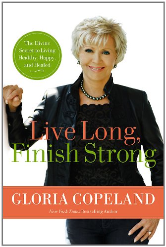Live Long, Finish Strong: The Divine Secret to Living Healthy, Happy, and Healed