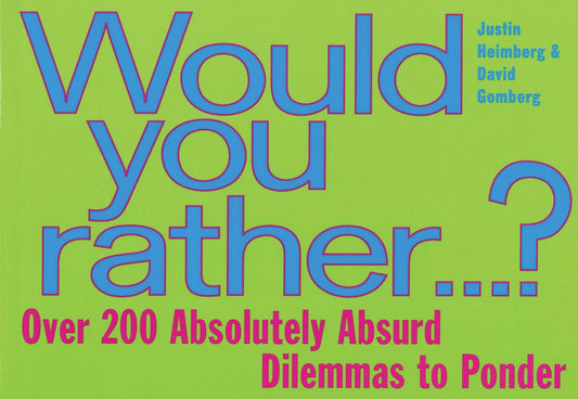 Would You Rather...: Over 200 Absolutely Absurd Dilemmas to Ponder