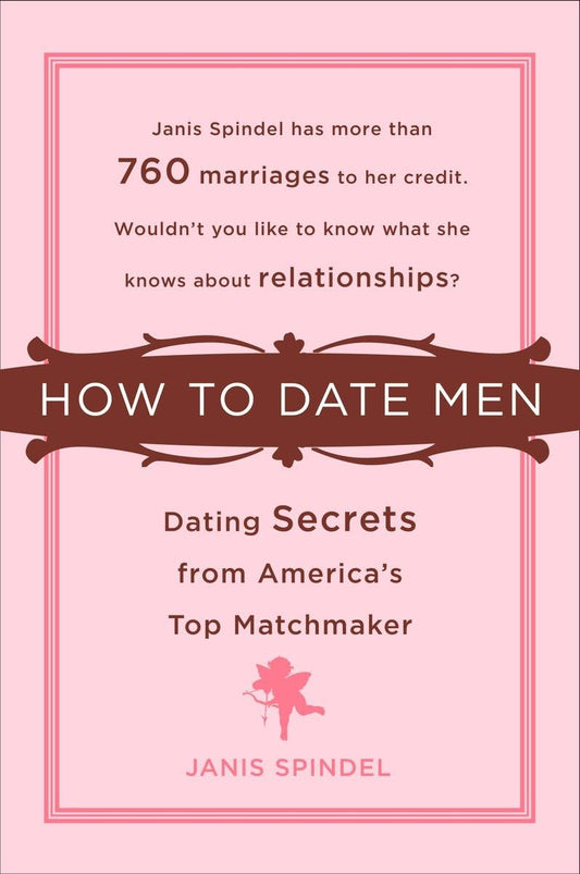 How to Date Men: Dating Secrets from America's Top Matchmaker