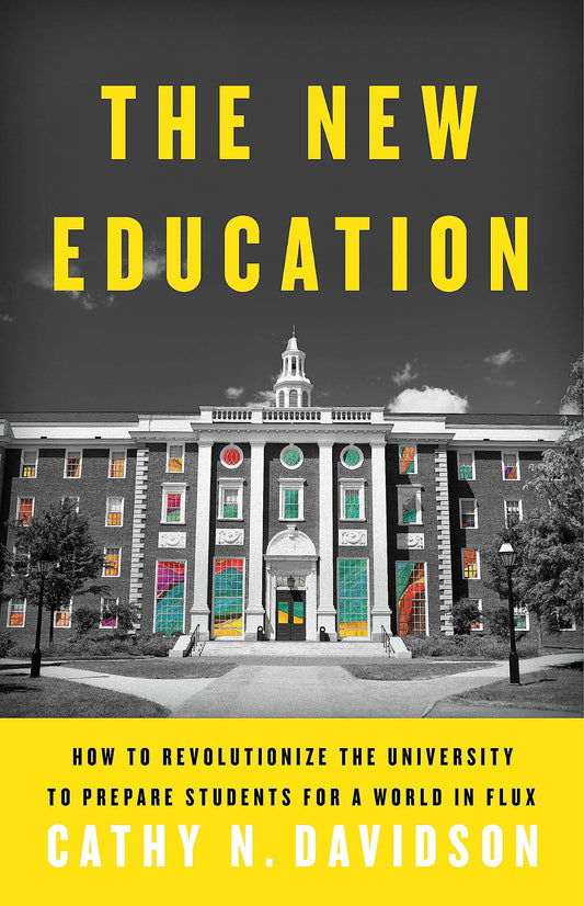 The New Education: How to Revolutionize the University to Prepare Students for a World In Flux