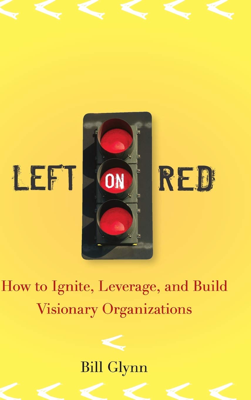 Left on Red: How to Ignite, Leverage and Build Visionary Organizations