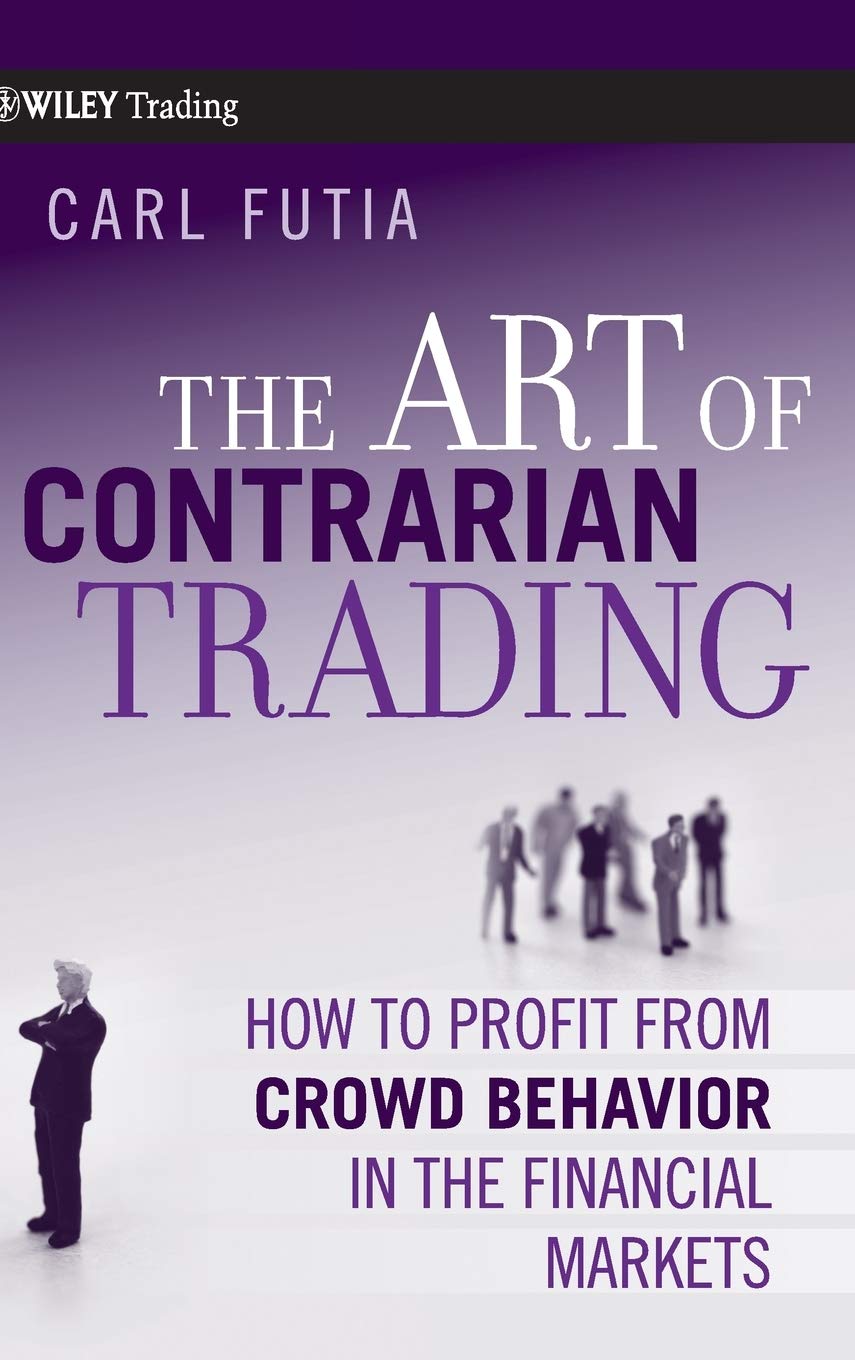 The Art of Contrarian Trading: How to Profit from Crowd Behavior in the Financial Markets (Wiley Trading)