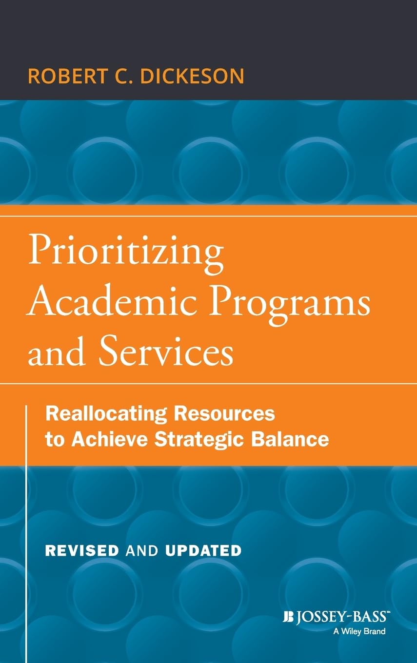 Prioritizing Academic Programs and Services: Reallocating Resources to Achieve Strategic Balance, Revised and Updated (The Jossey-Bass Higher and Adult Education)