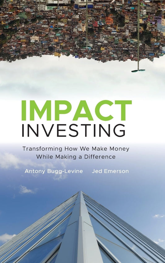 Impact Investing: Transforming How We Make Money While Making a Difference