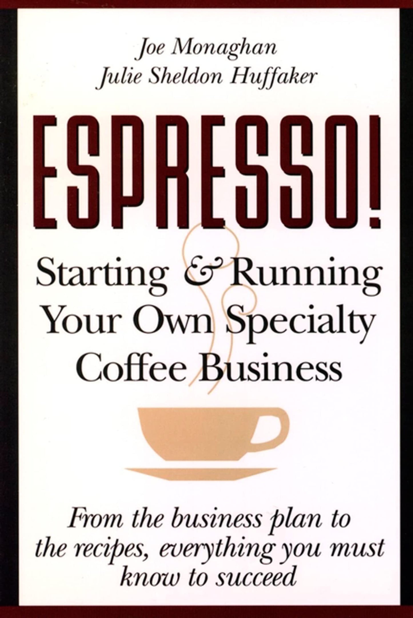 Espresso! Starting And Running Your Own Coffee Business: The Expert Guide to Specialty Coffee Entrepreneurship―Opening, Marketing, and Managing Your Shop