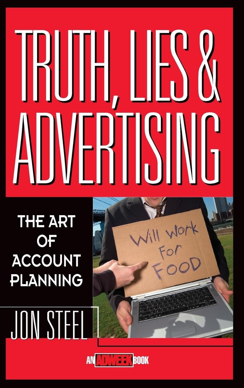 Truth, Lies, and Advertising: The Art of Account Planning (Adweek Magazine Series)