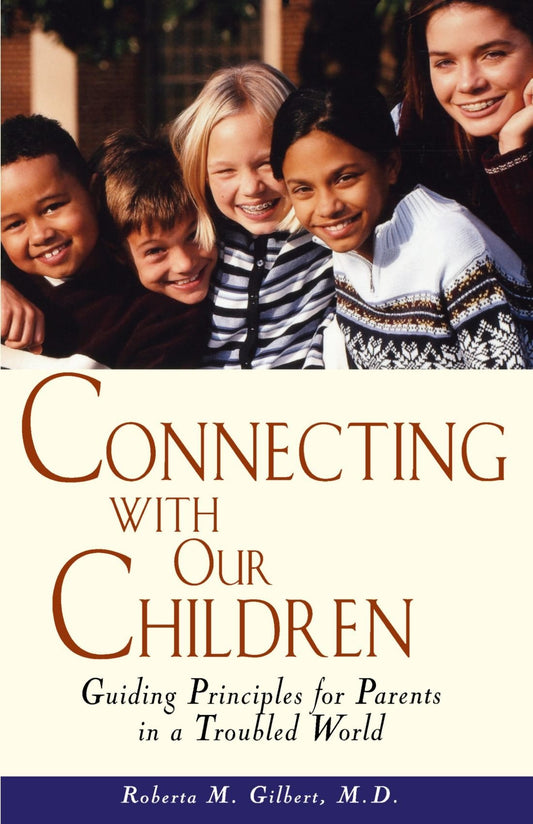 Connecting With Our Children: Guiding Principles for Parents in a Troubled World