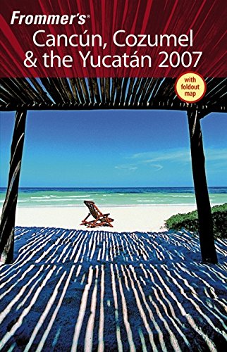 Frommer's Cancun, Cozumel & the Yucatan 2007 (Frommer's Complete Guides)