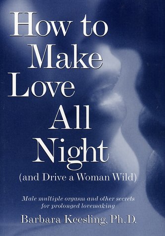How to Make Love All Night (and Drive a Woman Wild)